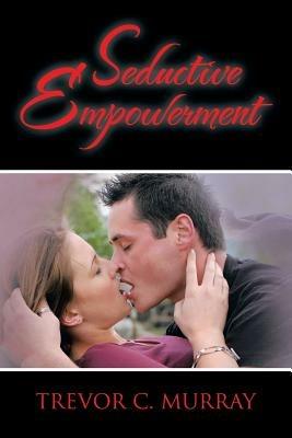 Seductive Empowerment - Trevor C Murray - cover