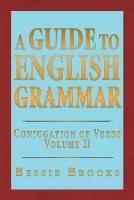 A Guide to English Grammar: Conjugation of Verbs Volume 2