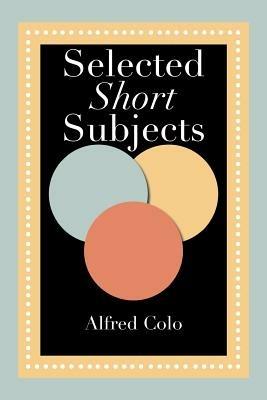 Selected Short Subjects - Alfred Colo - cover
