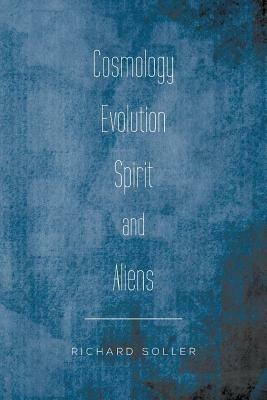 Cosmology Evolution Spirit and Aliens - Richard Soller - cover