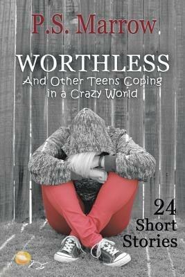 Worthless and Other Teens Coping in a Crazy World: 24 Short Stories - P S Marrow - cover