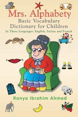 Mrs. Alphabety Basic Vocabulary Dictionary for Children: In Three Languages: English, Italian and French - Ranya Ibrahim Ahmed - cover