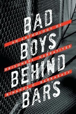 Bad Boys Behind Bars: An Anthology of Prisoners' Narratives - Binanda C Barkakaty - cover