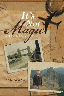 It's Not Magic: A Guide to a Better Life. - Mike Thompson - cover