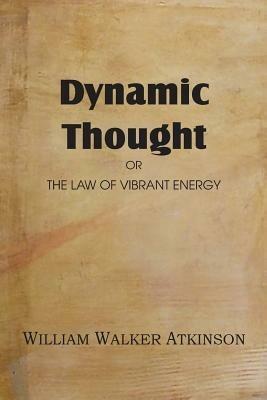 Dynamic Thought or the Law of Vibrant Energy - William Walker Atkinson - cover