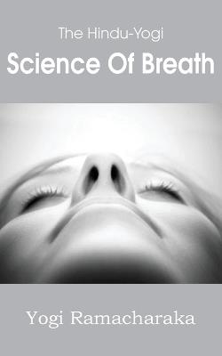 The Hindu-Yogi Science of Breath - Yogi Yamacharaka - cover