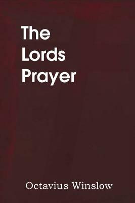 The Lords Prayer, Its Spirit and Its Teaching - Octavius Winslow - cover