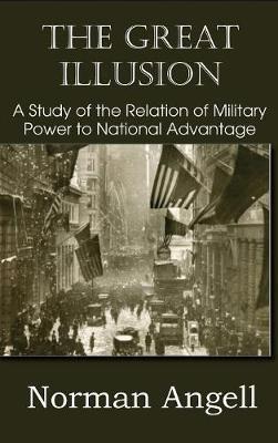 The Great Illusion A Study of the Relation of Military Power to National Advantage - Norman Angell - cover