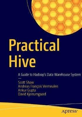 Practical Hive: A Guide to Hadoop's Data Warehouse System - Scott Shaw,Andreas François Vermeulen,Ankur Gupta - cover