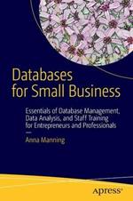 Databases for Small Business: Essentials of Database Management, Data Analysis, and Staff Training for Entrepreneurs and Professionals