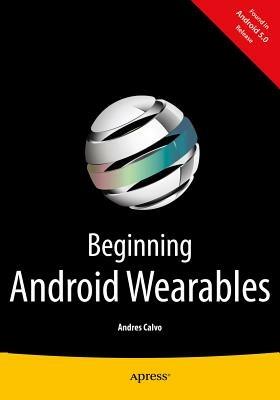 Beginning Android Wearables: With Android Wear and Google Glass SDKs - Andres Calvo - cover
