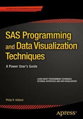 SAS Programming and Data Visualization Techniques: A Power User's Guide - Philip R. Holland - cover