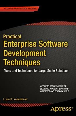 Practical Enterprise Software Development Techniques: Tools and Techniques for Large Scale Solutions - Edward Crookshanks - cover