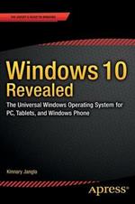 Windows 10 Revealed: The Universal Windows Operating System for PC, Tablets, and Windows Phone