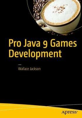 Pro Java 9 Games Development: Leveraging the JavaFX APIs - Wallace Jackson - cover