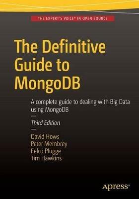 The Definitive Guide to MongoDB: A complete guide to dealing with Big Data using MongoDB - Eelco Plugge,David Hows,Peter Membrey - cover