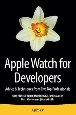 Apple Watch for Developers: Advice & Techniques from Five Top Professionals - Gary Riches,Ruben Martinez Jr.,Jamie Maison - cover