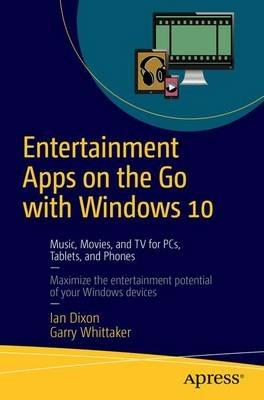 Entertainment Apps on the Go with Windows 10: Music, Movies, and TV for PCs, Tablets, and Phones - Ian Dixon,Garry Whittaker - cover