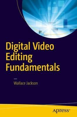 Digital Video Editing Fundamentals - Wallace Jackson - cover