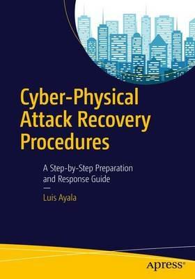 Cyber-Physical Attack Recovery Procedures: A Step-by-Step Preparation and Response Guide - Luis Ayala - cover