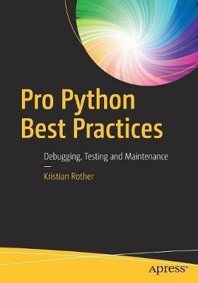 Pro Python Best Practices: Debugging, Testing and Maintenance - Kristian Rother - cover