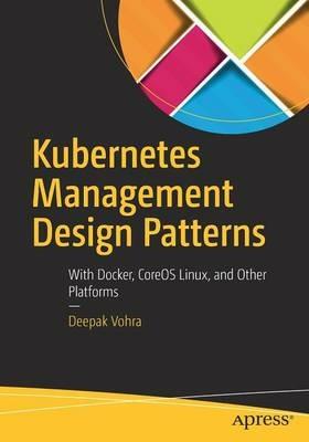 Kubernetes Management Design Patterns: With Docker, CoreOS Linux, and Other Platforms - Deepak Vohra - cover