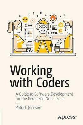 Working with Coders: A Guide to Software Development for the Perplexed Non-Techie - Patrick Gleeson - cover