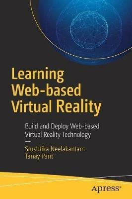 Learning Web-based Virtual Reality: Build and Deploy Web-based Virtual Reality Technology - Srushtika Neelakantam,Tanay Pant - cover