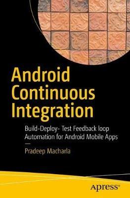 Android Continuous Integration: Build-Deploy-Test Automation for Android Mobile Apps - Pradeep Macharla - cover