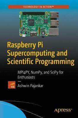 Raspberry Pi Supercomputing and Scientific Programming: MPI4PY, NumPy, and SciPy for Enthusiasts - Ashwin Pajankar - cover
