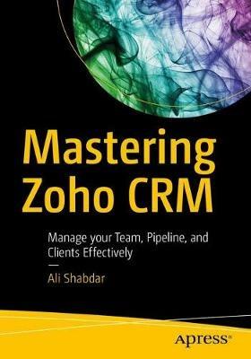 Mastering Zoho CRM: Manage your Team, Pipeline, and Clients Effectively - Ali Shabdar - cover