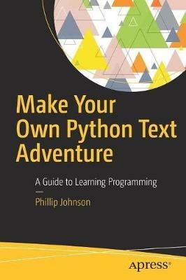 Make Your Own Python Text Adventure: A Guide to Learning Programming - Phillip Johnson - cover