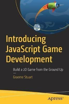 Introducing JavaScript Game Development: Build a 2D Game from the Ground Up - Graeme Stuart - cover
