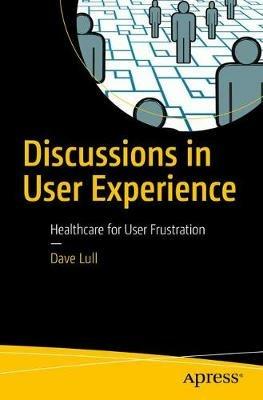 Discussions in User Experience: Healthcare for User Frustration - Dave Lull - cover