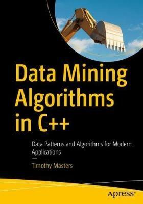 Data Mining Algorithms in C++: Data Patterns and Algorithms for Modern Applications - Timothy Masters - cover