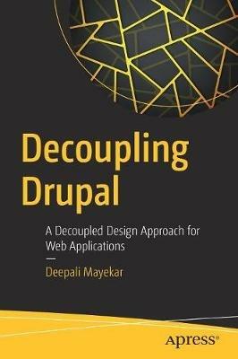 Decoupling Drupal: A Decoupled Design Approach for Web Applications - Deepali Mayekar - cover
