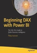 Beginning DAX with Power BI: The SQL Pro’s Guide to Better Business Intelligence