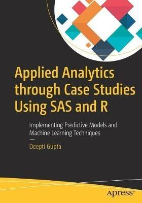 Applied Analytics through Case Studies Using SAS and R: Implementing Predictive Models and Machine Learning Techniques - Deepti Gupta - cover
