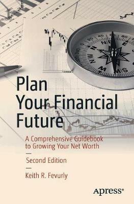 Plan Your Financial Future: A Comprehensive Guidebook to Growing Your Net Worth - Keith R. Fevurly - cover
