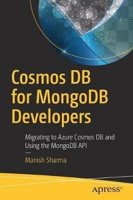 Cosmos DB for MongoDB Developers: Migrating to Azure Cosmos DB and Using the MongoDB API - Manish Sharma - cover