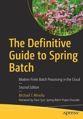 The Definitive Guide to Spring Batch: Modern Finite Batch Processing in the Cloud - Michael T. Minella - cover