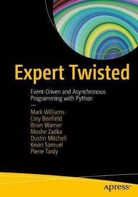 Expert Twisted: Event-Driven and Asynchronous Programming with Python - Mark Williams,Cory Benfield,Brian Warner - cover