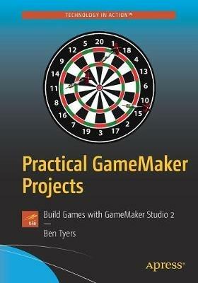 Practical GameMaker Projects: Build Games with GameMaker Studio 2 - Ben Tyers - cover