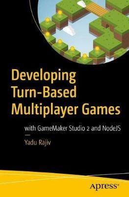 Developing Turn-Based Multiplayer Games: with GameMaker Studio 2 and NodeJS - Yadu Rajiv - cover