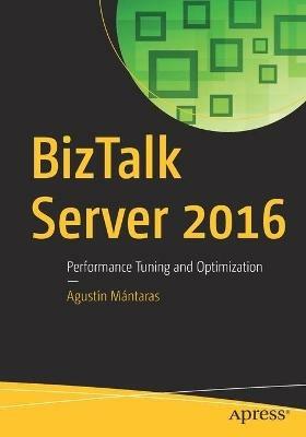 BizTalk Server 2016: Performance Tuning and Optimization - Agustín Mántaras - cover