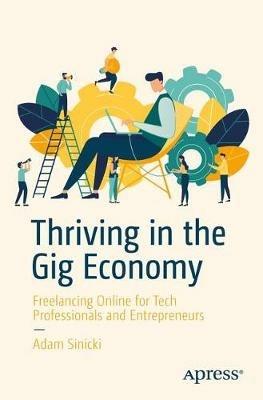 Thriving in the Gig Economy: Freelancing Online for Tech Professionals and Entrepreneurs - Adam Sinicki - cover