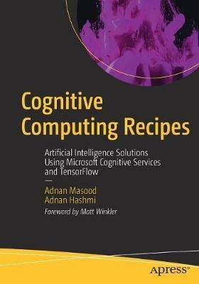 Cognitive Computing Recipes: Artificial Intelligence Solutions Using Microsoft Cognitive Services and TensorFlow - Adnan Masood,Adnan Hashmi - cover
