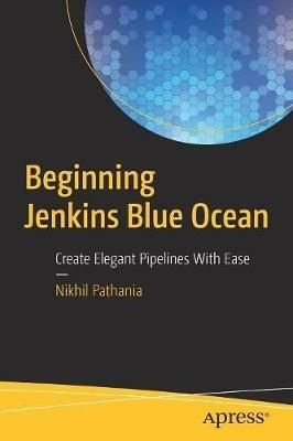 Beginning Jenkins Blue Ocean: Create Elegant Pipelines With Ease - Nikhil Pathania - cover