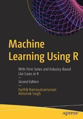 Machine Learning Using R: With Time Series and Industry-Based Use Cases in R - Karthik Ramasubramanian,Abhishek Singh - cover
