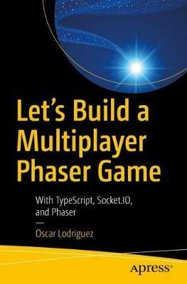 Let’s Build a Multiplayer Phaser Game: With TypeScript, Socket.IO, and Phaser - Oscar Lodriguez - cover